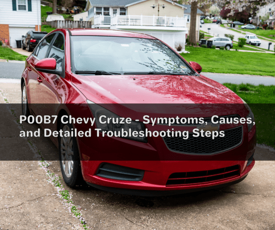 P00B7 Chevy Cruze – Symptoms, Causes, and Detailed Troubleshooting Steps