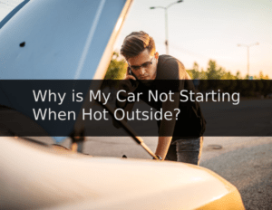why does my car not want to start when it's hot outside